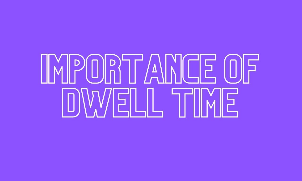 Importance of dwell time