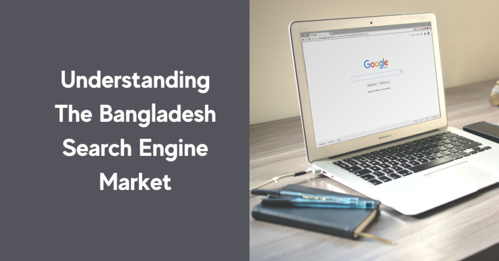 Understanding The Bangladesh Search Engine Market